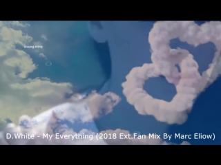 d white - my everything (2018 ext fan mix by marc eliow)